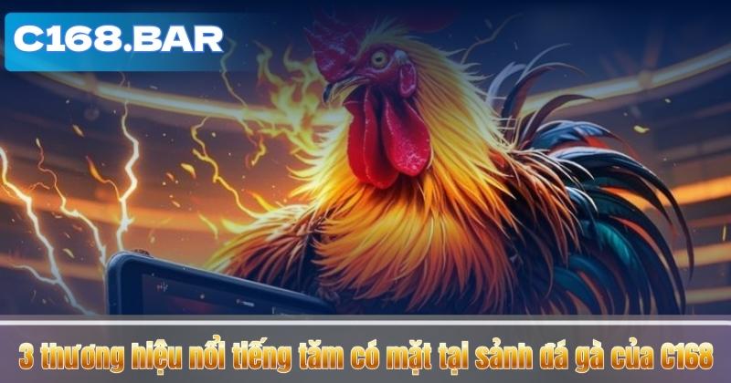 3 thương hiệu nổi tiếng tăm có mặt tại sảnh đá gà của C168