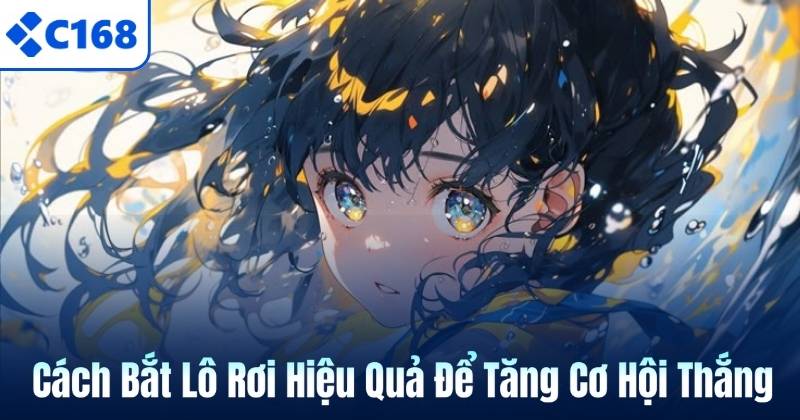 Lô Rơi Là Gì? Bật Mí Cách Bắt Lô Rơi Chuẩn Xác Tại C168 6 Cách Bắt Lô Rơi Hiệu Quả Để Tăng Cơ Hội Thắng