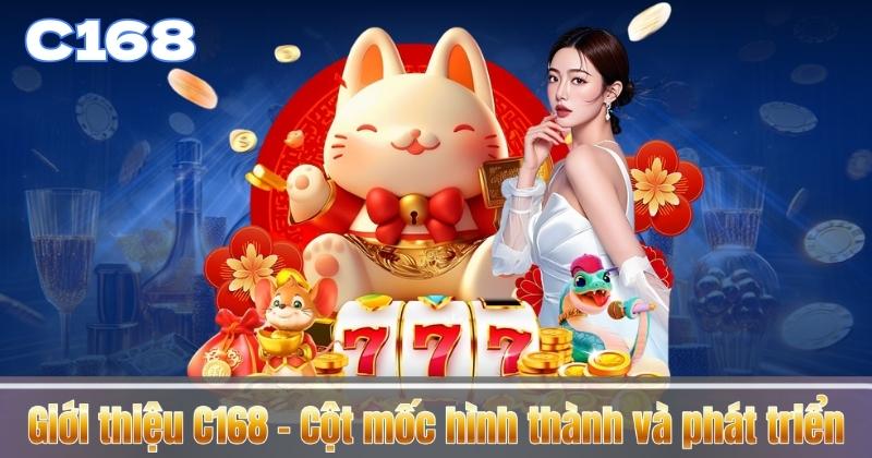 GIỚI THIỆU C168 4 Giới thiệu C168 – Cột mốc hình thành và phát triển