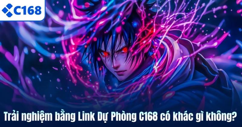 Link Dự Phòng C168 Mới Nhất Và Cách Lấy Chuẩn An Toàn 7 Trải nghiệm bằng Link Dự Phòng C168 có khác gì không?