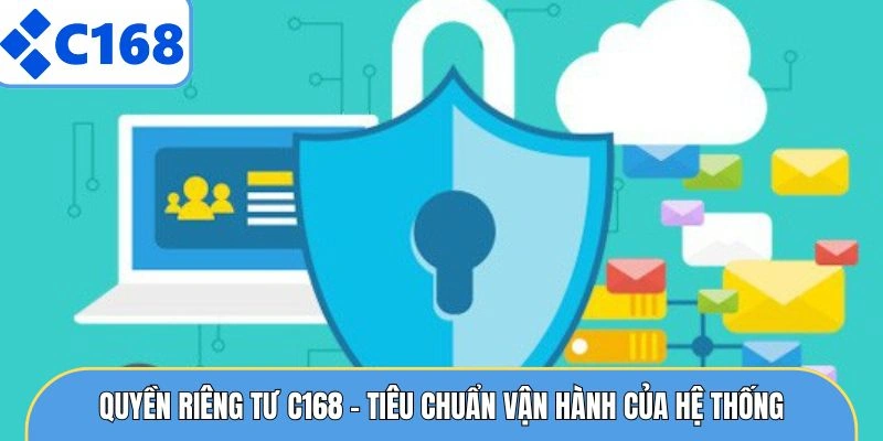 Quyền Riêng Tư 4 Quyền riêng tư C168 - Tiêu chuẩn vận hành của hệ thống